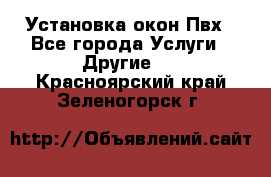 Установка окон Пвх - Все города Услуги » Другие   . Красноярский край,Зеленогорск г.